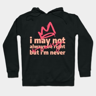 I may not always be right, but i'm never wrong Hoodie